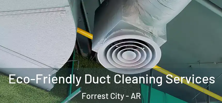  Eco-Friendly Duct Cleaning Services Forrest City - AR